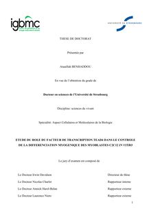 THESE DE DOCTORAT Présentée par Ataaillah BENHADDOU En vue de l obtention du grade de Docteur en sciences de l Université de Strasbourg Discipline: sciences du vivant Spécialité: Aspect Cellulaires et Moléculaires de la Biologie ETUDE DU ROLE DU FACTEUR DE TRANSCRIPTION TEAD4 DANS LE CONTROLE DE LA DIFFERENCIATION MYOGENIQUE DES MYOBLASTES C2C12 IN VITRO Le jury d examen est composé de Le Docteur Irwin Davidson Directeur de thèse Le Docteur Nicolas Charlet Rapporteur interne Le Docteur Annick Harel Belan Rapporteur externe Le Docteur Laurence Nieto Rapporteur externe