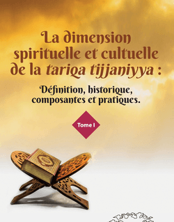 La dimension spirituelle et culturelle de la tariqa tijjaniyya : Définition, historique, composantes et pratiques