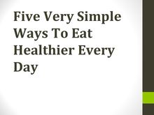 Five Very Simple Ways To Eat Healthier Every Day 