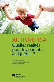 Autisme et TSA: quelles réalités pour les parents au Québec? : Santé et bien-être des parents d enfant ayant un trouble dans le spectre de l autisme au Québec