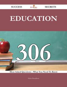 Education 306 Success Secrets - 306 Most Asked Questions On Education - What You Need To Know