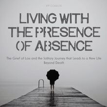 Living With The Presence Of Absence