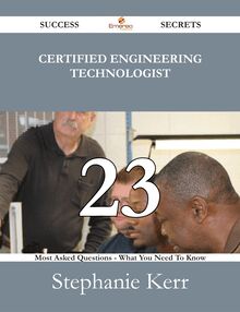 Certified Engineering Technologist 23 Success Secrets - 23 Most Asked Questions On Certified Engineering Technologist - What You Need To Know