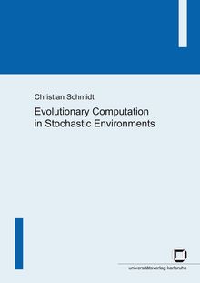 Evolutionary computation in stochastic environments [Elektronische Ressource] / von Christian Schmidt