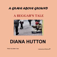 A Grave above Ground - A Beggar s Tale