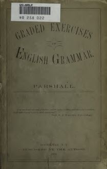 Graded exercises in analysis, synthesis, and false syntax, with an exemplified outline of the classification of sentences and causes, and a table of diacritical marks, with questions