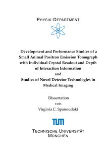 Development and performance studies of a small animal positron emission tomograph with individual crystal readout and depth of interaction information and studies of novel detector technologies in medical imaging [Elektronische Ressource] / Virginia C. Spanoudaki