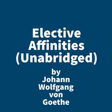Elective Affinities ( Unabridged )