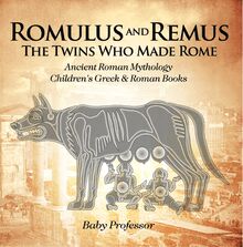 Romulus and Remus: The Twins Who Made Rome - Ancient Roman Mythology | Children s Greek & Roman Books