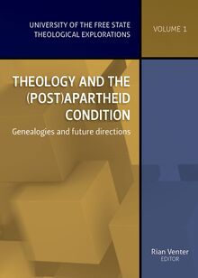 Theology and the (post)apartheid condition: Genealogies and future directions Theological Explorations, Volume 1 -