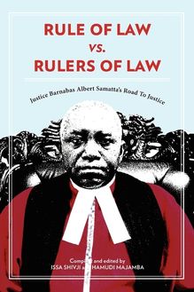 Rule of Law vs. Rulers of Law. Justice Barnabas Albert Samatta s Road To Justice
