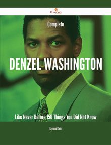 Complete Denzel Washington Like Never Before - 156 Things You Did Not Know