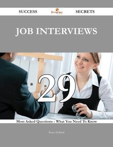 Job Interviews 29 Success Secrets - 29 Most Asked Questions On Job Interviews - What You Need To Know