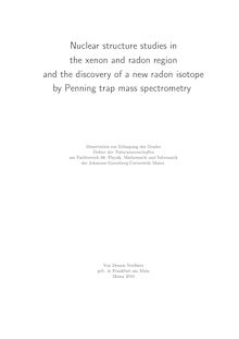Nuclear structure studies in the xenon and radon region and the discovery of a new radon isotope by Penning trap mass spectrometry [Elektronische Ressource] / von Dennis Neidherr