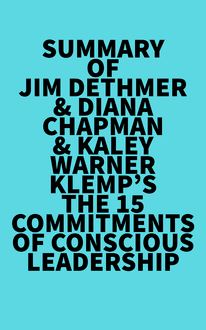 Summary of Jim Dethmer & Diana Chapman & Kaley Warner Klemp s The 15 Commitments of Conscious Leadership