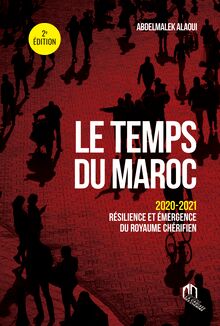 LE TEMPS DU MAROC - 2020-2021, RÉSILIENCE ET ÉMERGENCE DU ROYAUME CHÉRIFIEN