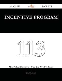 Incentive Program 113 Success Secrets - 113 Most Asked Questions On Incentive Program - What You Need To Know