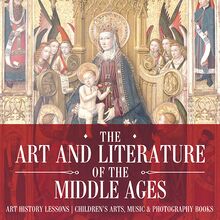 The Art and Literature of the Middle Ages - Art History Lessons | Children s Arts, Music & Photography Books