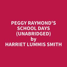 Peggy Raymond s School Days (Unabridged)