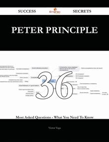Peter Principle 36 Success Secrets - 36 Most Asked Questions On Peter Principle - What You Need To Know
