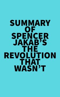 Summary of Spencer Jakab s The Revolution That Wasn t